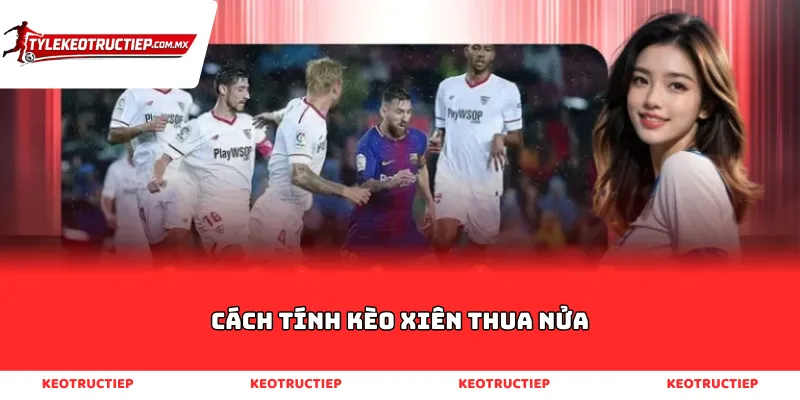 cách tính kèo xiên thua nửa