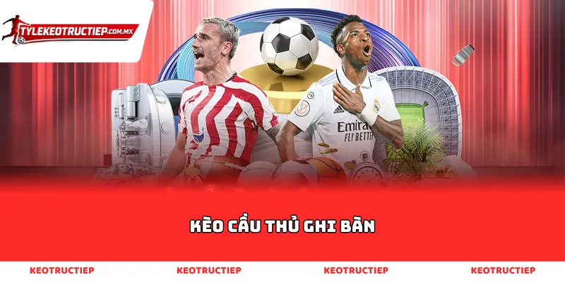 Kèo Cầu Thủ Ghi Bàn